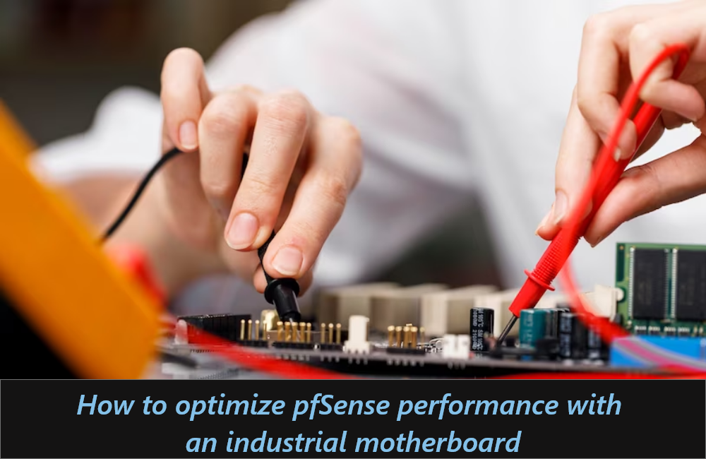 How to Optimize pfSense Performance with an Industrial Motherboard